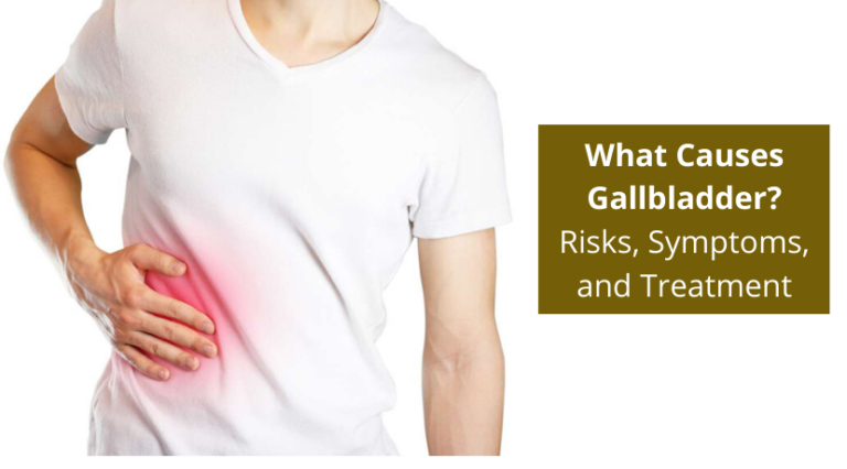 What Causes Gallbladder? Risks, Symptoms, and Treatment