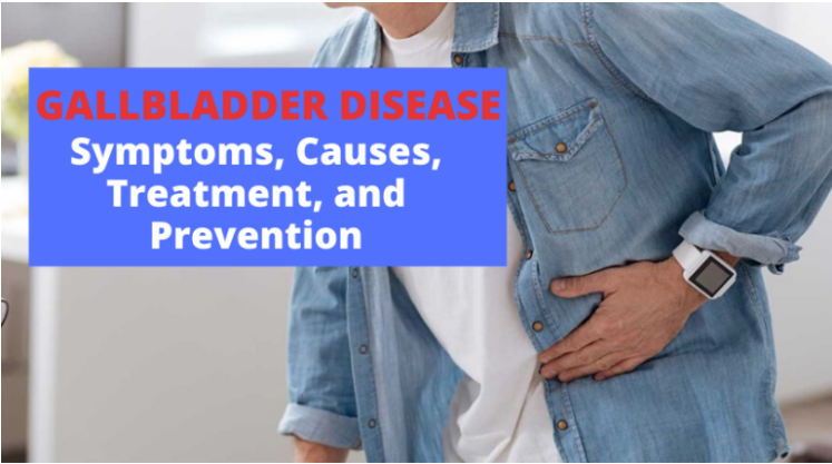 Gallbladder Disease – Symptoms, Causes, Treatment, and Prevention